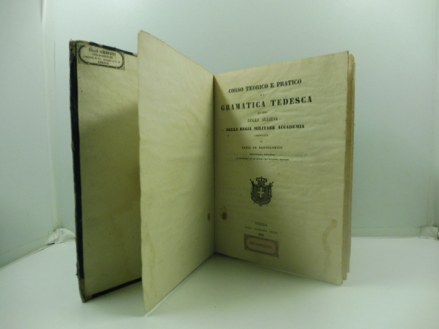 Corso teorico e pratico di grammatica tedesca ad uso degli allievi della Regia militare accademia compilato da Luigi De Batolomeis, bibliotecario, archivista....